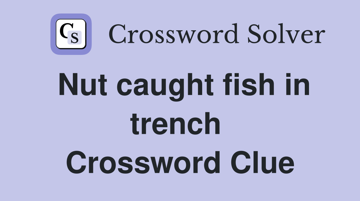 Nut caught fish in trench  Crossword Clue