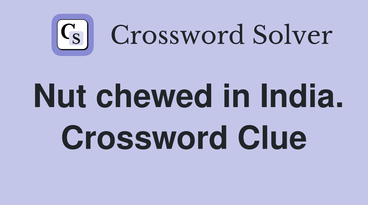 Nut chewed in India. Crossword Clue