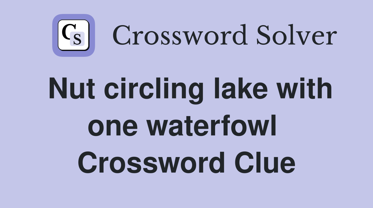 Nut circling lake with one waterfowl  Crossword Clue