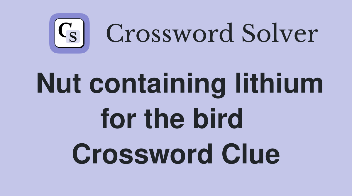 Nut containing lithium for the bird  Crossword Clue
