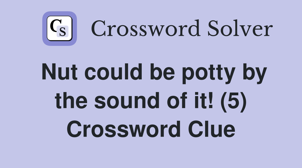 Nut could be potty by the sound of it! (5) Crossword Clue