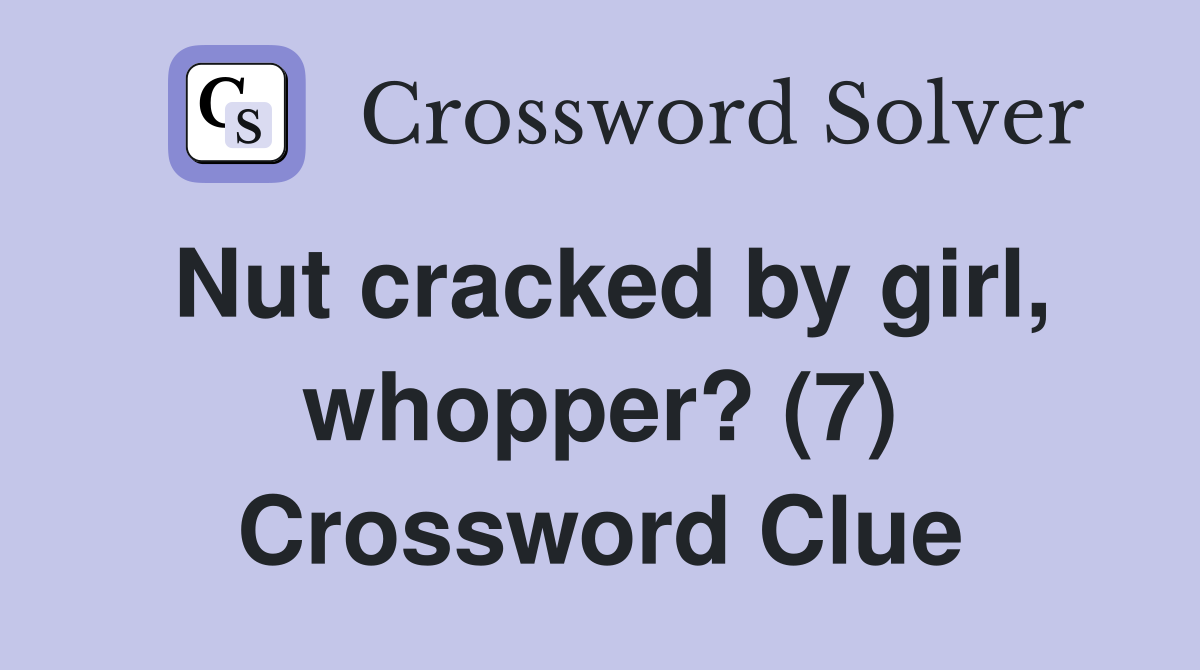 Nut cracked by girl, whopper? (7) Crossword Clue