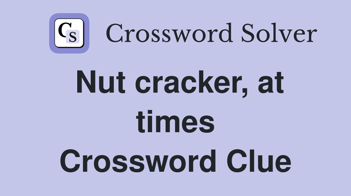 Nut cracker, at times Crossword Clue