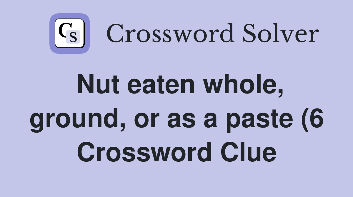 Nut eaten whole ground or as a paste (6) Crossword Clue Answers Nut eaten whole ground or as a paste (6) Crossword Clue Answers