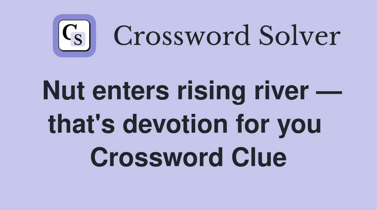 Nut enters rising river — that's devotion for you  Crossword Clue