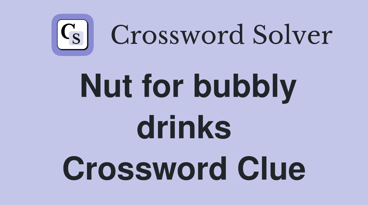 Nut for bubbly drinks Crossword Clue