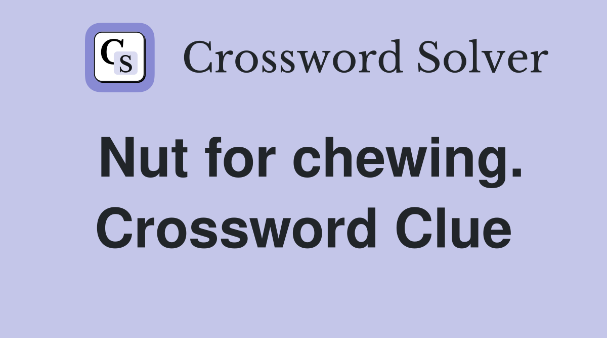 Nut for chewing. Crossword Clue