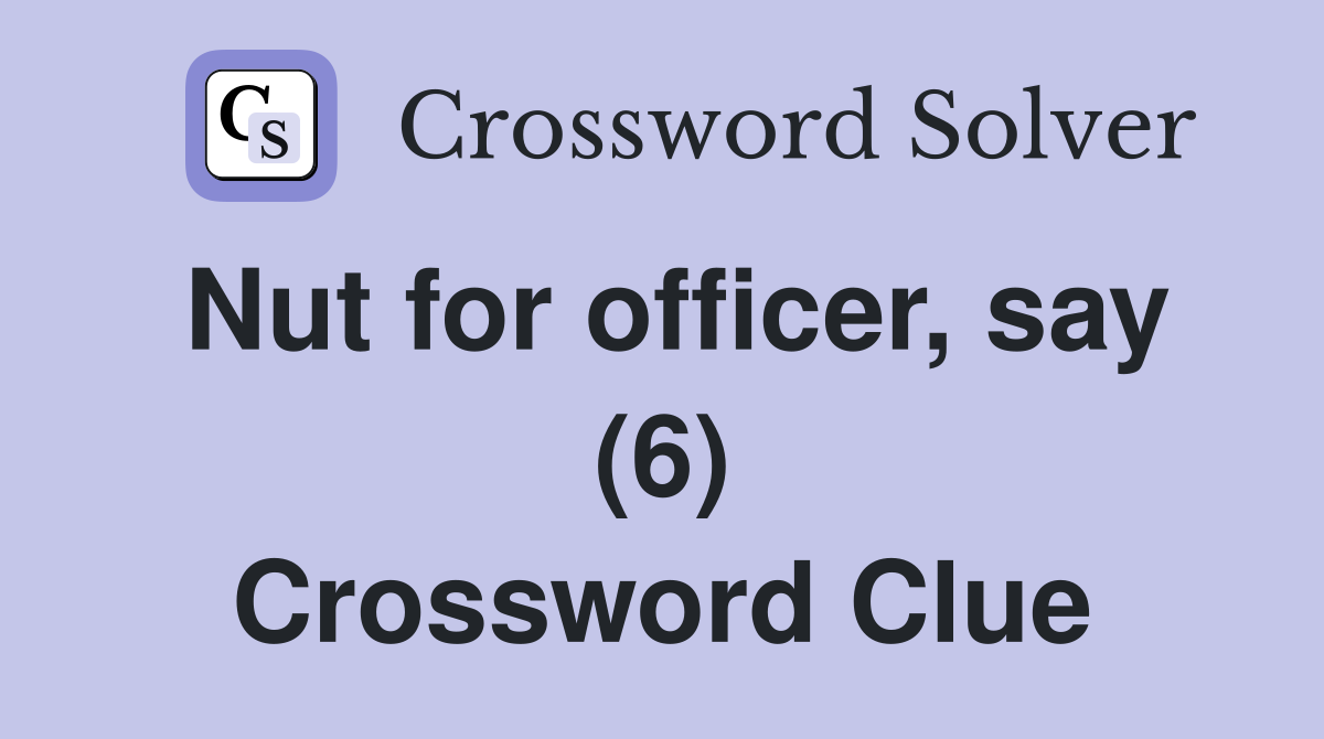 Nut for officer, say (6) Crossword Clue