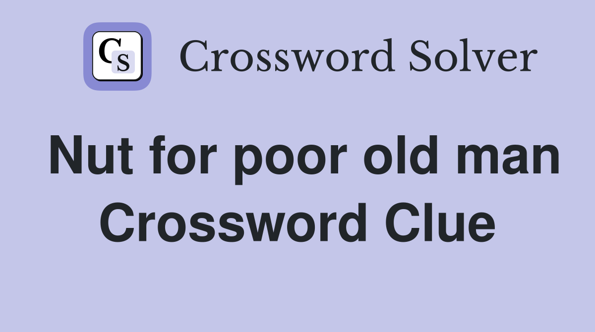 Nut for poor old man Crossword Clue