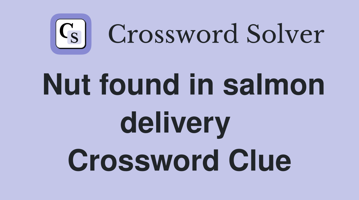 Nut found in salmon delivery  Crossword Clue