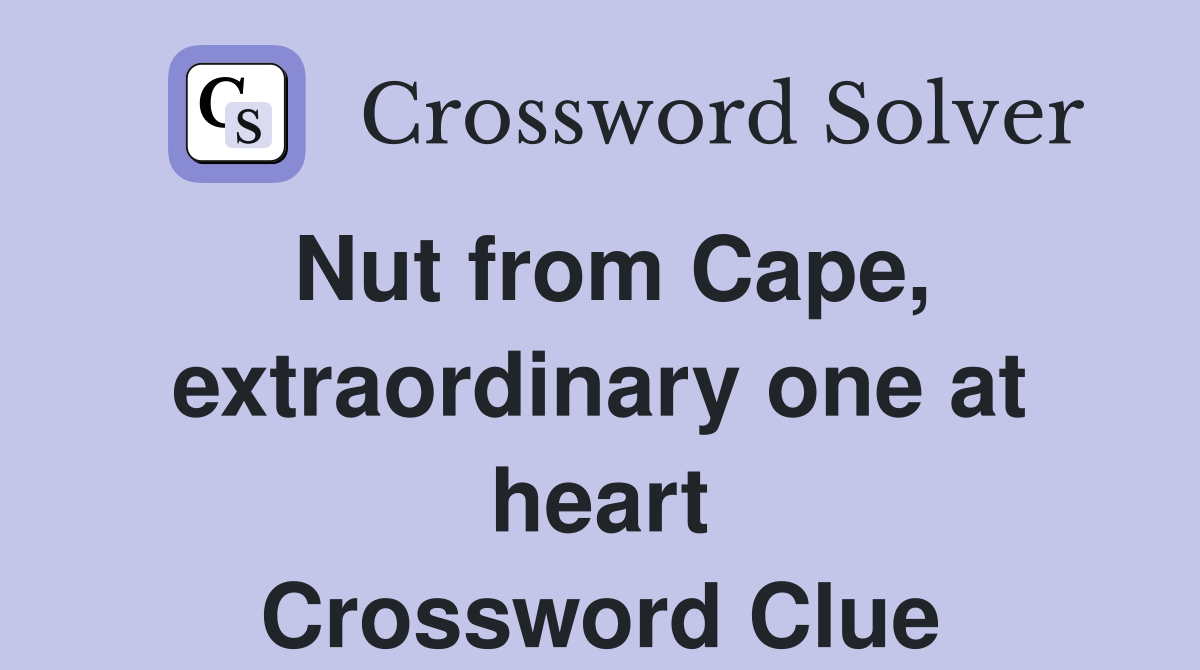 Nut from Cape, extraordinary one at heart Crossword Clue