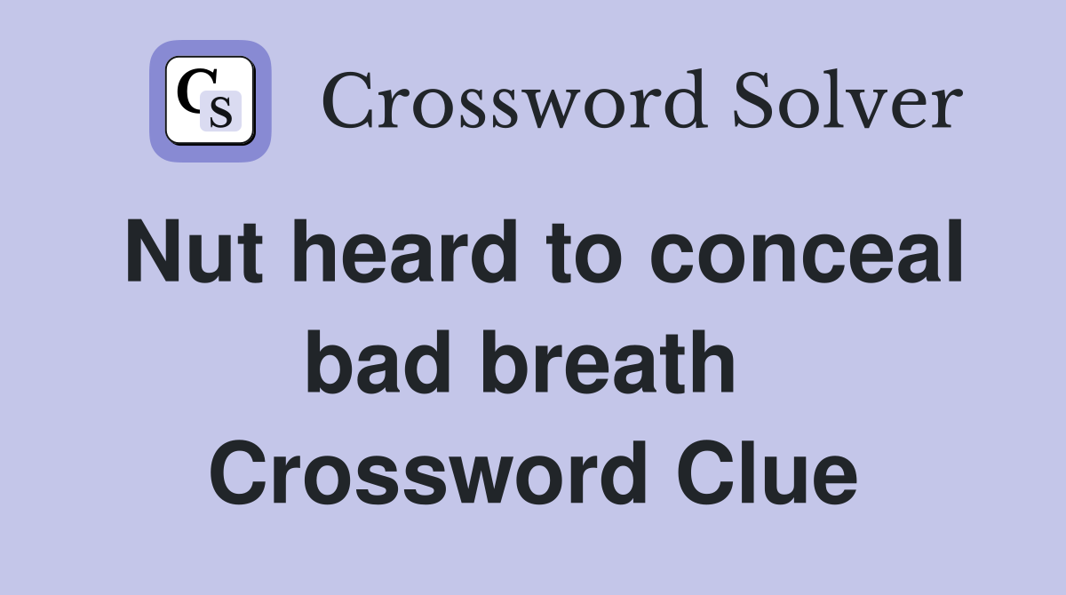 Nut heard to conceal bad breath  Crossword Clue