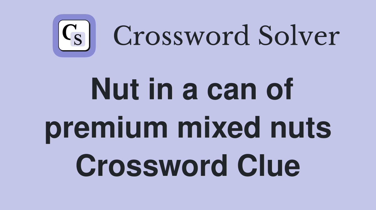 Nut in a can of premium mixed nuts Crossword Clue