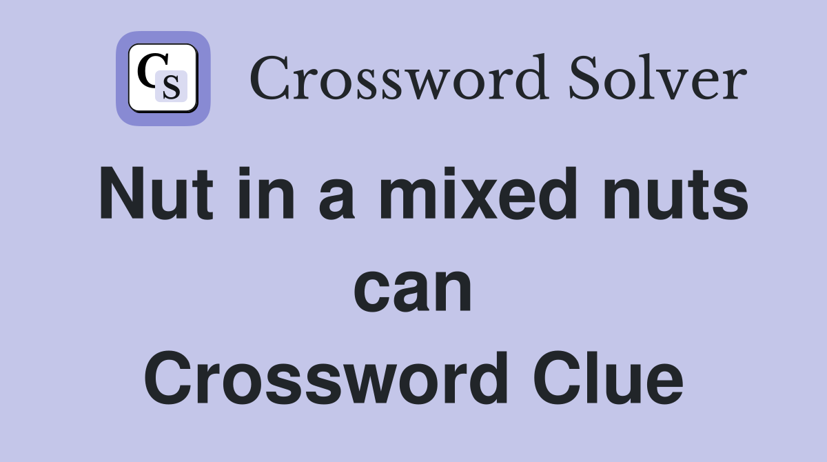 Nut in a mixed nuts can Crossword Clue