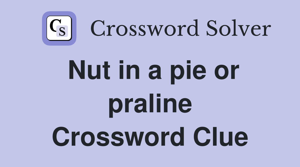 Nut in a pie or praline Crossword Clue