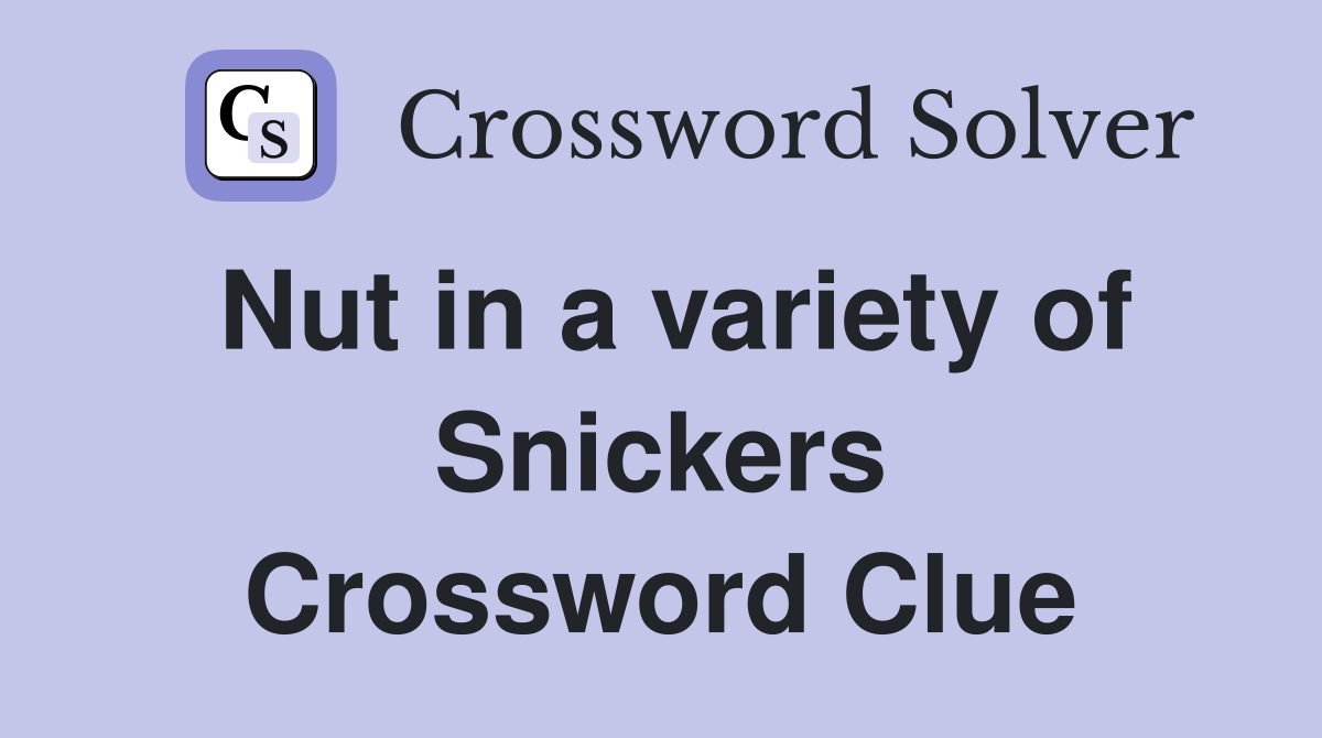 Nut in a variety of Snickers Crossword Clue