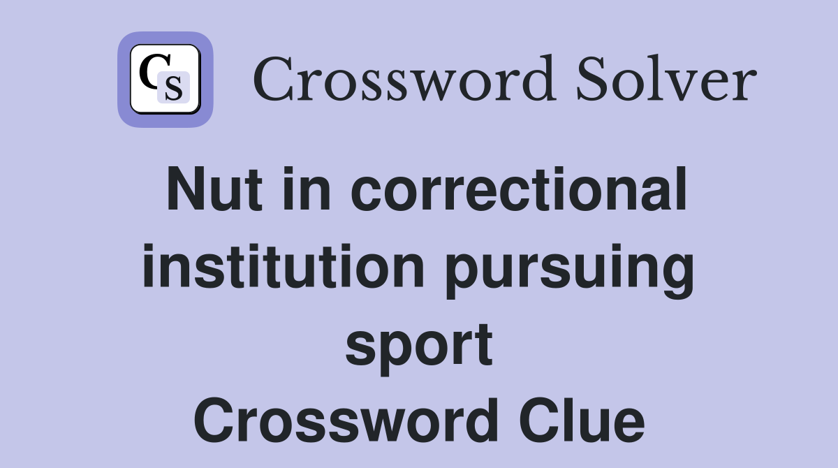 Nut in correctional institution pursuing sport Crossword Clue