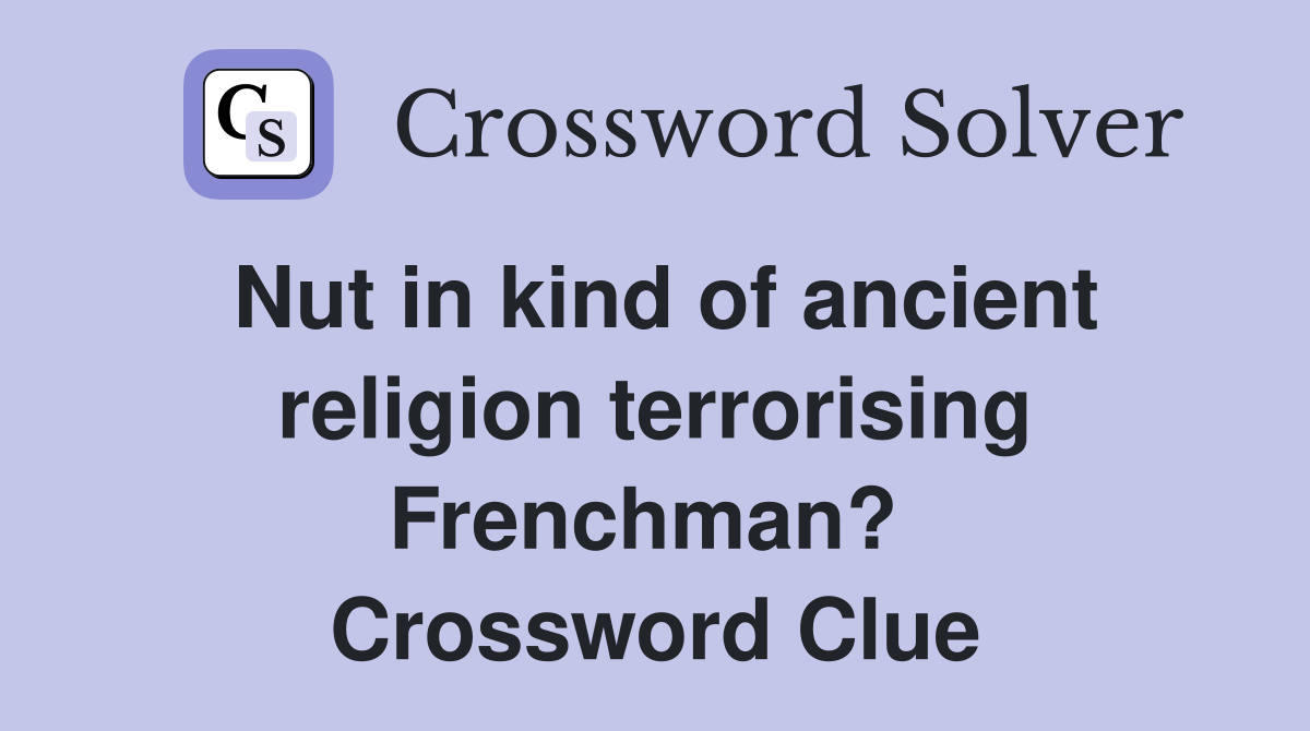 Nut in kind of ancient religion terrorising Frenchman?  Crossword Clue