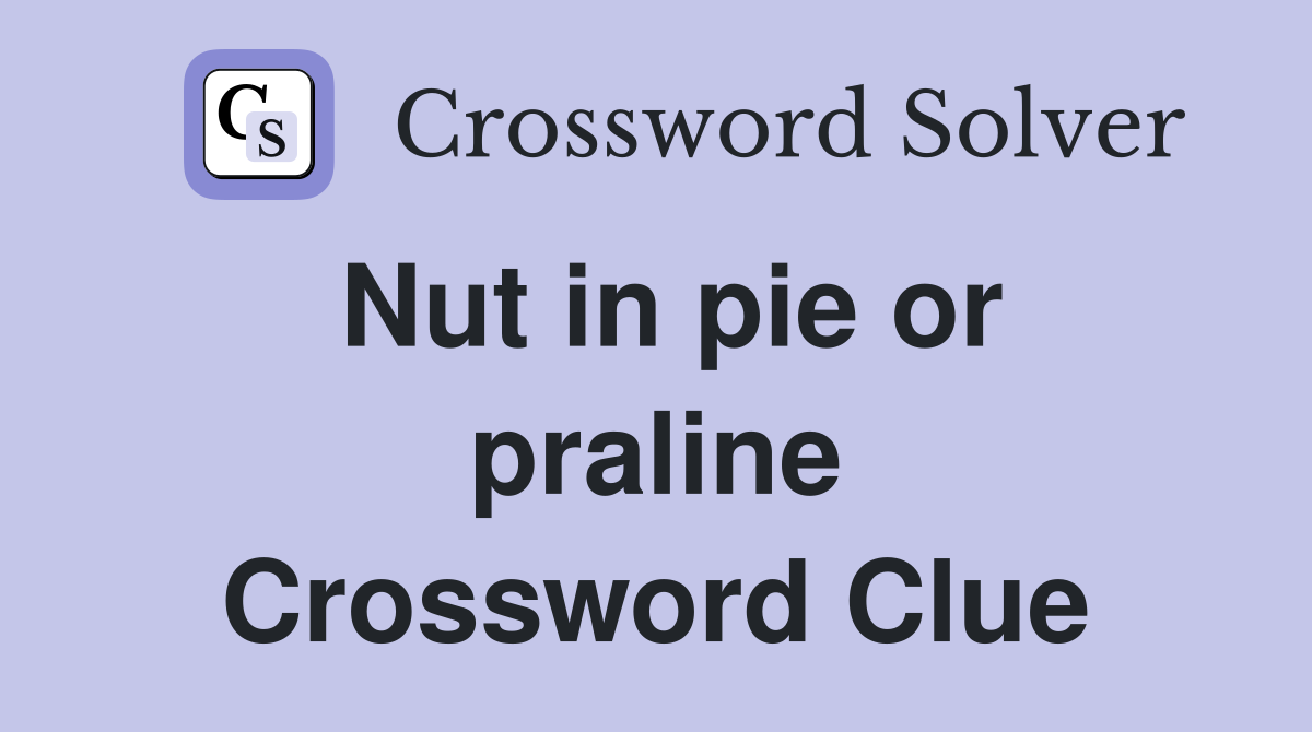 Nut in pie or praline Crossword Clue