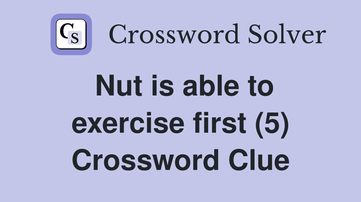 Nut is able to exercise first (5) Crossword Clue