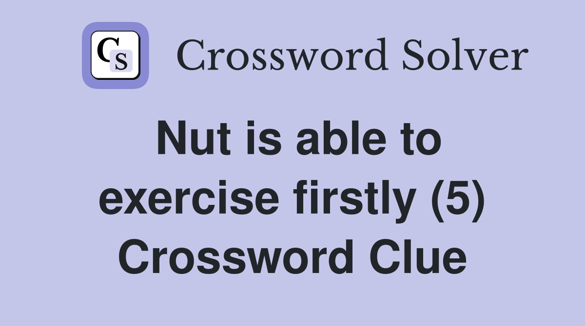 Nut is able to exercise firstly (5) Crossword Clue