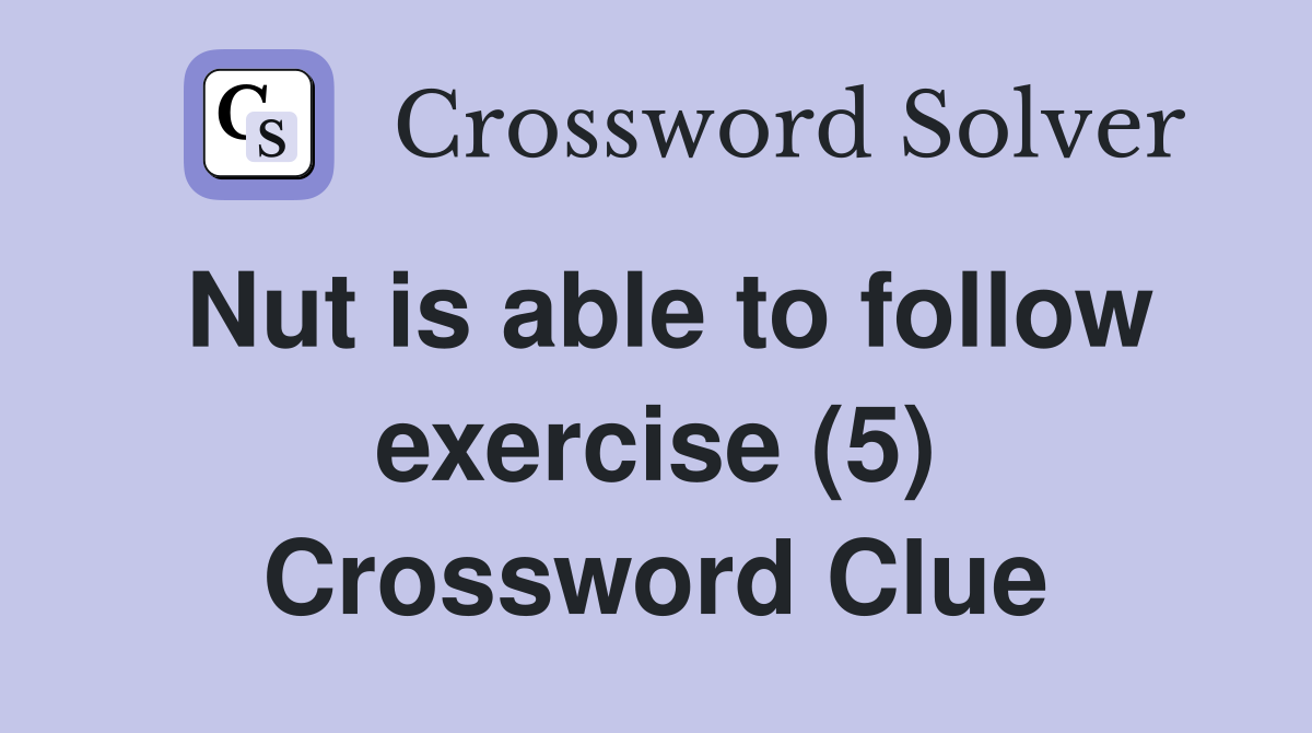Nut is able to follow exercise (5) Crossword Clue