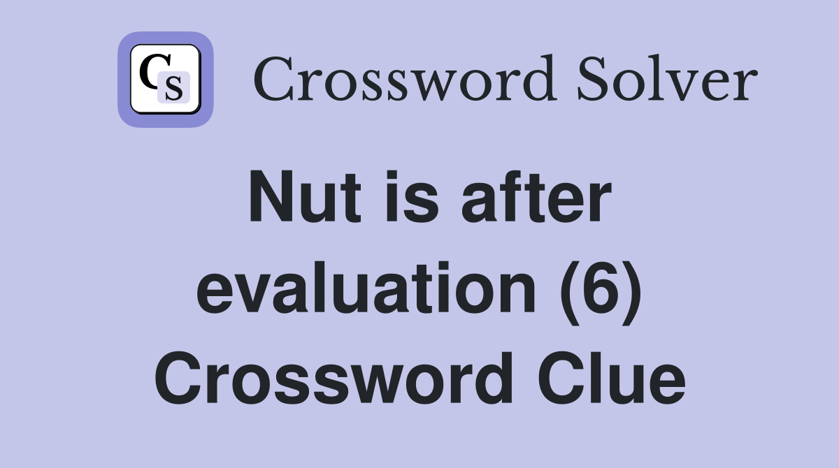 Nut is after evaluation (6) Crossword Clue