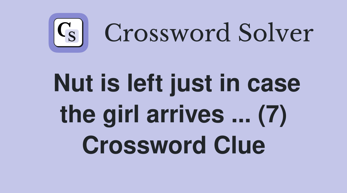 Nut is left just in case the girl arrives ... (7) Crossword Clue