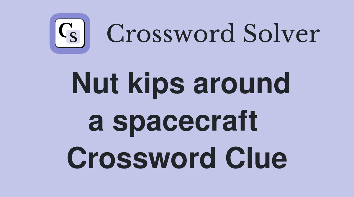 Nut kips around a spacecraft  Crossword Clue
