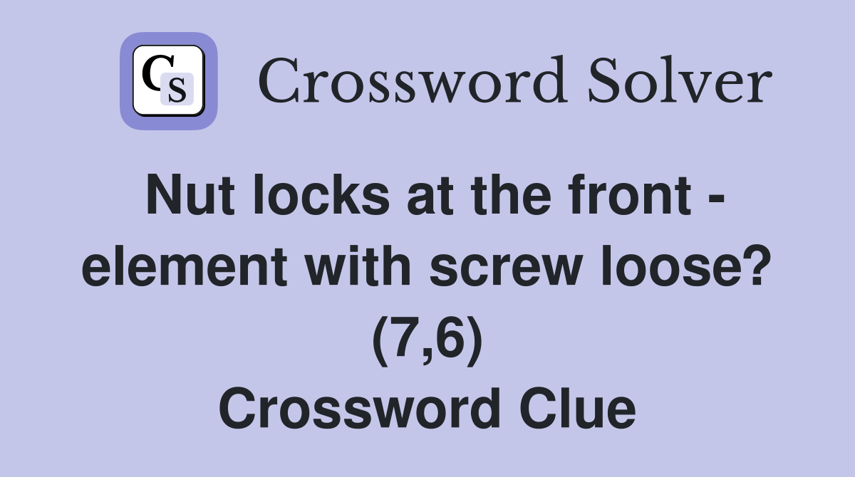 Nut locks at the front - element with screw loose? (7,6) Crossword Clue