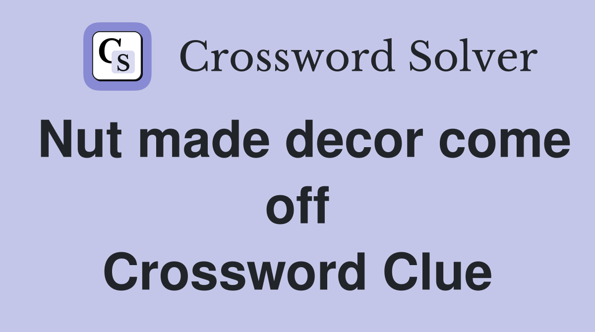 Nut made decor come off Crossword Clue