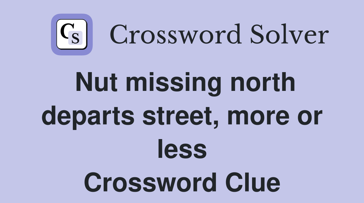 Nut missing north departs street, more or less Crossword Clue