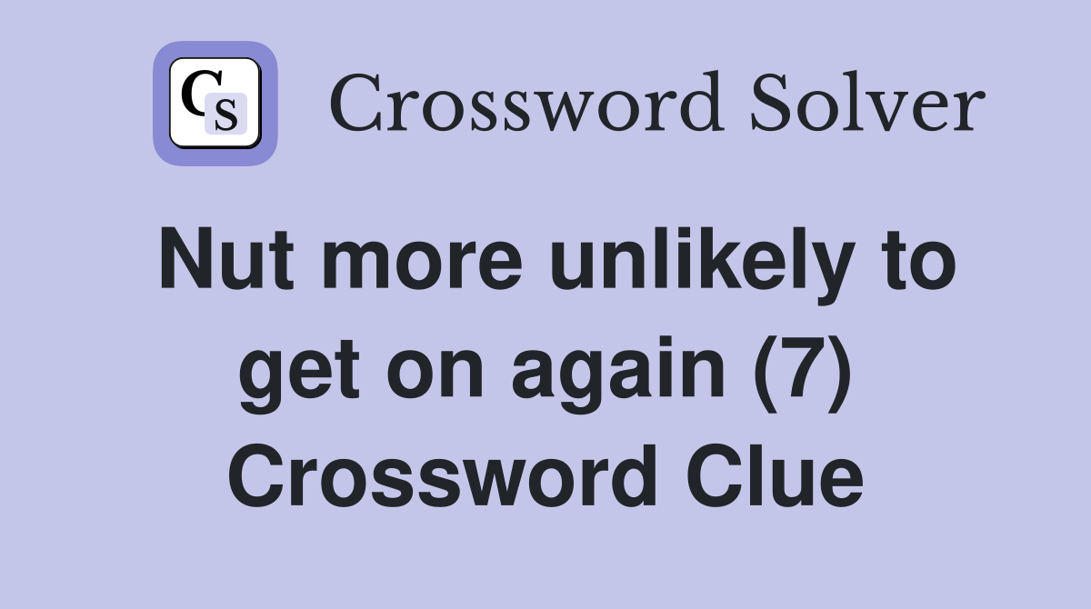Nut more unlikely to get on again (7) Crossword Clue