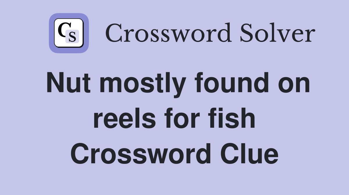 Nut mostly found on reels for fish Crossword Clue