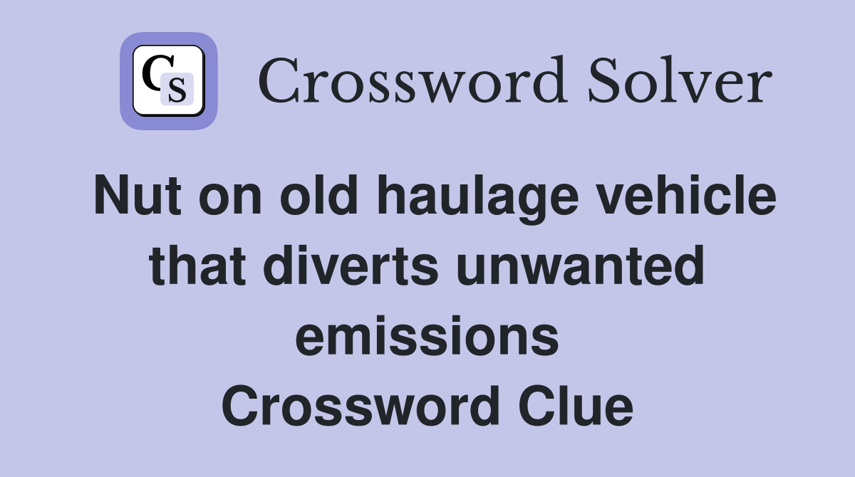 Nut on old haulage vehicle that diverts unwanted emissions Crossword Clue