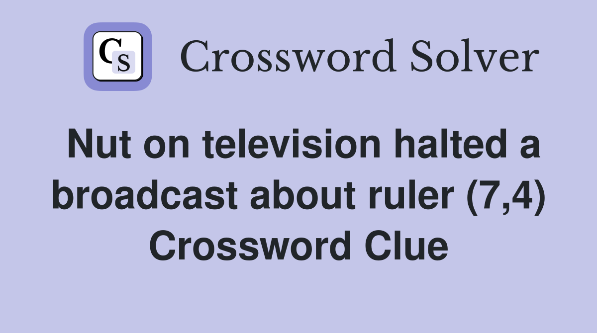 Nut on television halted a broadcast about ruler (7,4) Crossword Clue