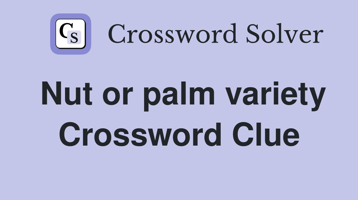 Nut or palm variety Crossword Clue