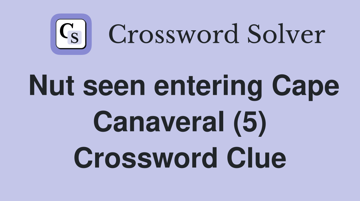 Nut seen entering Cape Canaveral (5) Crossword Clue