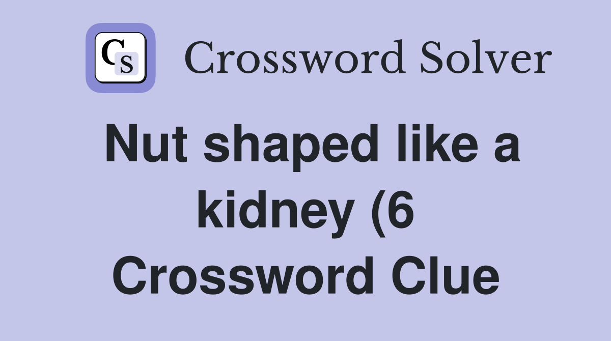 Nut shaped like a kidney (6) Crossword Clue Answers Crossword Solver Nut shaped like a kidney (6) Crossword Clue Answers Crossword Solver