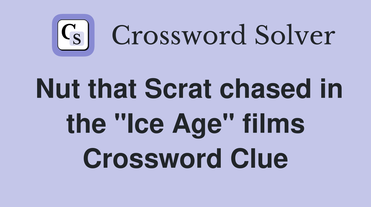 Nut that Scrat chased in the "Ice Age" films Crossword Clue