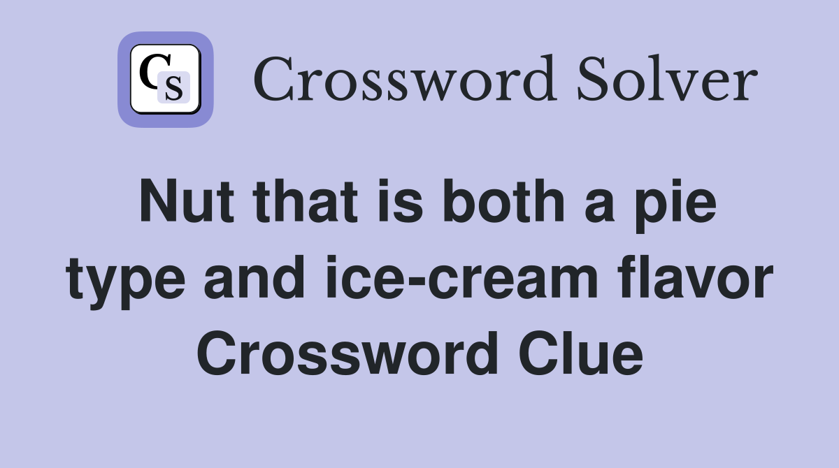 Nut that is both a pie type and ice-cream flavor Crossword Clue