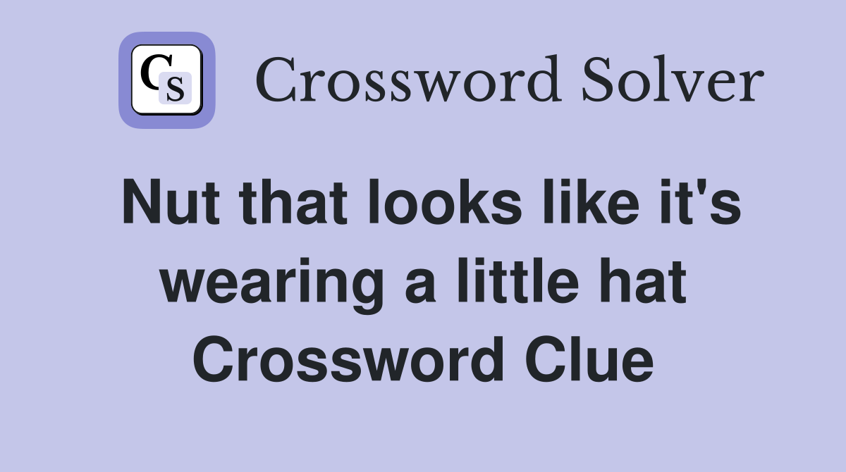 Nut that looks like it's wearing a little hat Crossword Clue