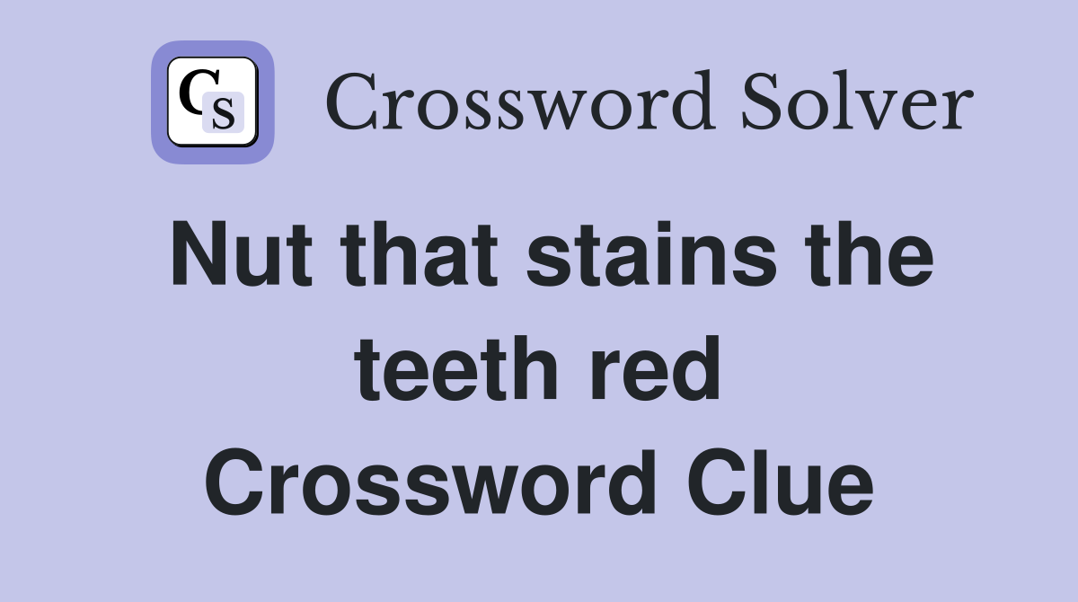Nut that stains the teeth red Crossword Clue