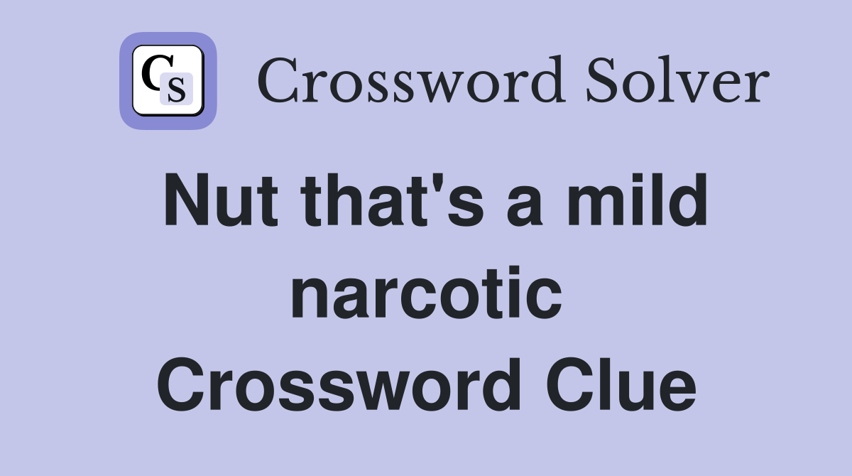 Nut that's a mild narcotic Crossword Clue