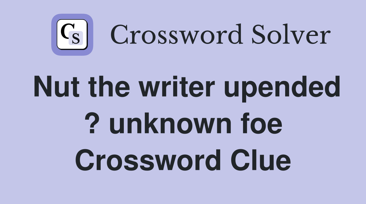 Nut the writer upended ? unknown foe Crossword Clue