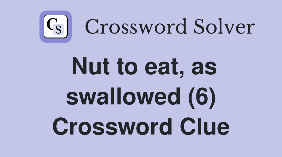 Nut to eat, as swallowed (6) Crossword Clue