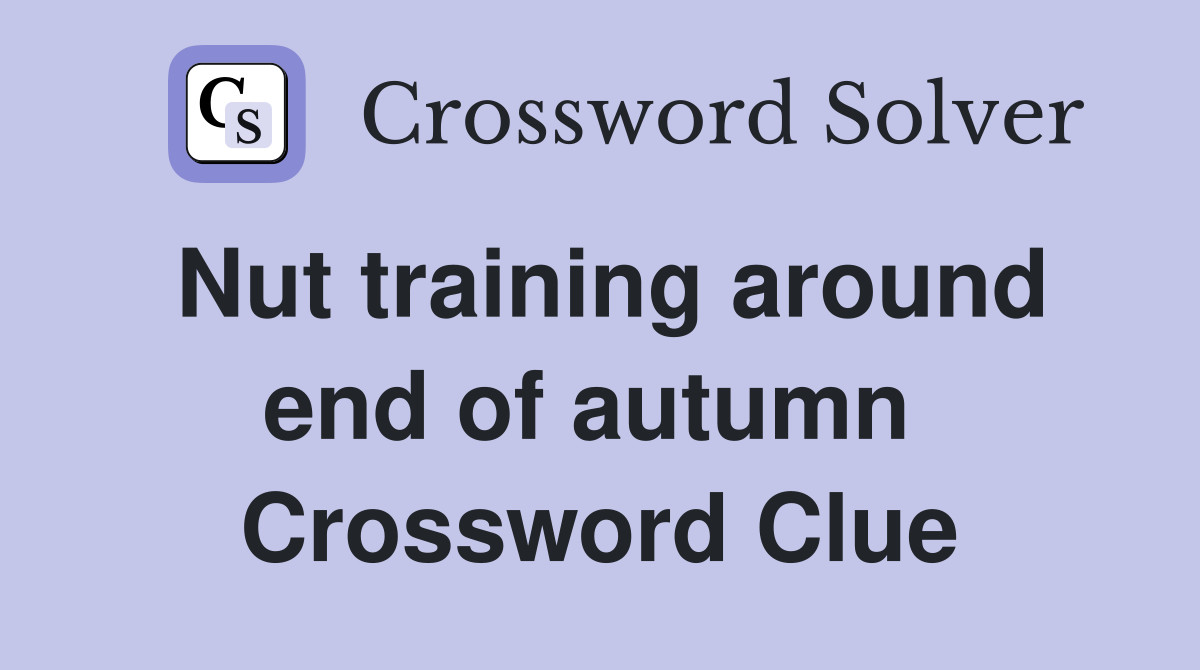 Nut training around end of autumn  Crossword Clue