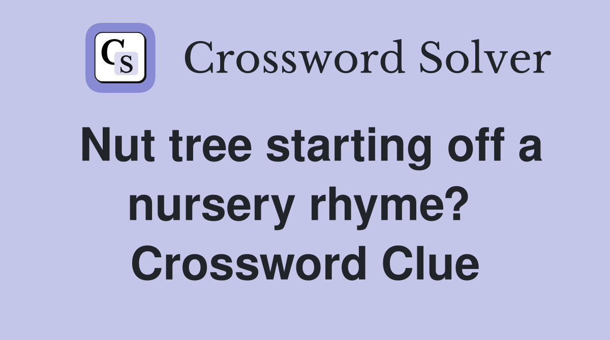 Nut tree starting off a nursery rhyme?  Crossword Clue