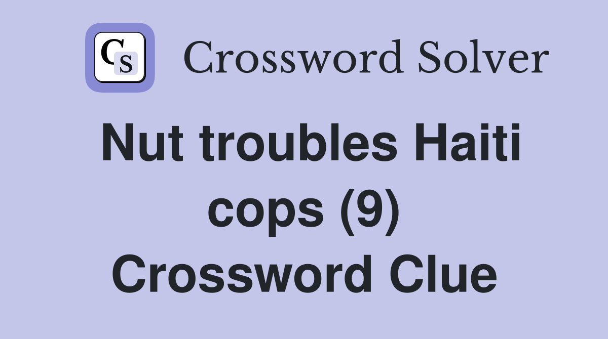 Nut troubles Haiti cops (9) Crossword Clue