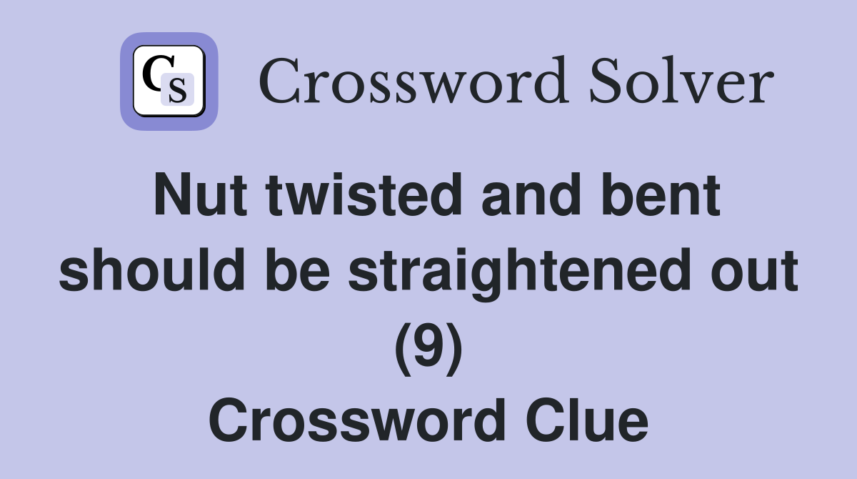 Nut twisted and bent should be straightened out (9) Crossword Clue